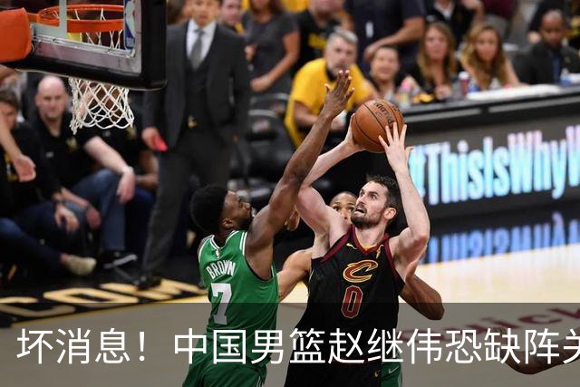 坏消息！中国男篮赵继伟恐缺阵关键战，脚踝肿胀+打封闭，很感动