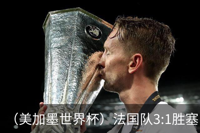 （美加墨世界杯）法国队3:1胜塞内加尔 姆巴佩梅开二度